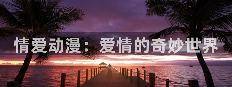 出包王女动漫岛：情爱动漫：爱情的奇妙世界